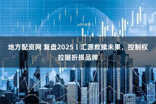 地方配资网 复盘2025丨汇源救赎未果，控制权拉锯折损品牌