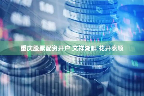 重庆股票配资开户 文祥湖畔 花开泰顺