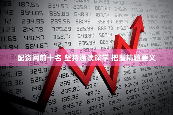 配资网前十名 坚持通读深学 把握精髓要义